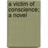 A Victim Of Conscience; A Novel door Milton Goldsmith