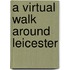 A Virtual Walk Around Leicester