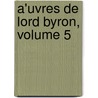 A'uvres De Lord Byron, Volume 5 by Lord George Gordon Byron