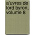 A'uvres De Lord Byron, Volume 8