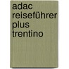 Adac Reiseführer Plus Trentino by Heidi Siefert