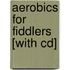 Aerobics For Fiddlers [with Cd]