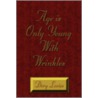 Age Is Only Young With Wrinkles by Leviss Dory