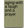 Aging-With A Laugh And A Prayer door Bernadette McCarver Snyder