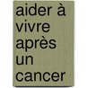 Aider à vivre après un cancer by Unknown