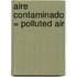 Aire Contaminado = Polluted Air