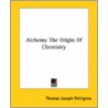 Alchemy The Origin Of Chemistry by Thomas Joseph Pettigrew