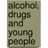 Alcohol, Drugs and Young People