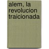 Alem, La Revolucion Traicionada door Horacio Lopez