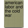 American Labor and the Cold War by Unknown