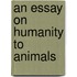 An Essay On Humanity To Animals