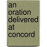 An Oration Delivered At Concord door Robert Rantoul
