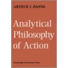 Analytical Philosophy of Action by Danto Arthur C.