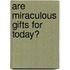 Are Miraculous Gifts For Today?
