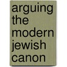 Arguing the Modern Jewish Canon door Justin Daniel Cammy