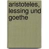 Aristoteles, Lessing Und Goethe door Hermann Baumgart