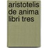 Aristotelis de Anima Libri Tres