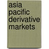 Asia Pacific Derivative Markets by Erik Banks