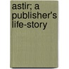 Astir; A Publisher's Life-Story door John Adams Thayer