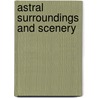 Astral Surroundings And Scenery door Charles W. Leadbeater