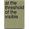 At The Threshold Of The Visible by Susan Stewart
