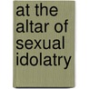 At the Altar of Sexual Idolatry door Steve Gallagher