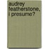 Audrey Featherstone, I Presume?