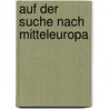 Auf der Suche nach Mitteleuropa door Elisabeth Göbel