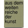 Aus Dem Weiten Reiche Der Kunst door Jacob Von Falke