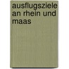 Ausflugsziele an Rhein und Maas door Birgit Wilms