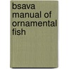 Bsava Manual Of Ornamental Fish door William H. Wildgoose