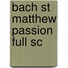 Bach St Matthew Passion Full Sc door Johann Sebastian Bach
