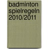 Badminton Spielregeln 2010/2011 door Onbekend
