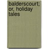 Balderscourt; Or, Holiday Tales door Henry Cadwallader Adams