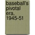 Baseball's Pivotal Era, 1945-51