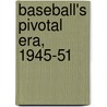Baseball's Pivotal Era, 1945-51 door William J. Marshall