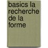 Basics La Recherche de La Forme