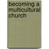 Becoming a Multicultural Church by Laurene Beth Bowers