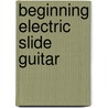 Beginning Electric Slide Guitar door Kirby Kelley