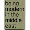Being Modern in the Middle East door Keith David Watenpaugh