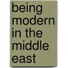 Being Modern in the Middle East by Keith David Watenpaugh