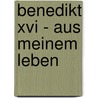 Benedikt Xvi - Aus Meinem Leben by Joseph Ratzinger
