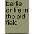 Bertie Or Life In The Old Field