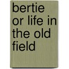 Bertie Or Life In The Old Field door Gregory Seaworthy