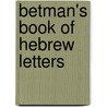 Betman's Book of Hebrew Letters door Ira J. Wise