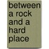 Between A Rock And A Hard Place