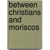 Between Christians and Moriscos by Benjamin Ehlers