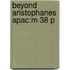 Beyond Aristophanes Apac:m 38 P