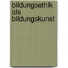 Bildungsethik als Bildungskunst by Maria-Anna Bäuml-Roßnagl