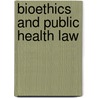Bioethics and Public Health Law door Mary Anne Bobinski